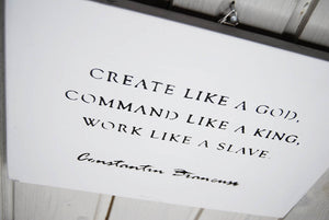 Create like a God, Command like a King... Brancusi. wall sign